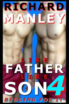 Like Father Like Son: Begging For It (Book 4) by Richard Manley