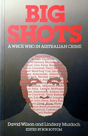 Big Shots: A Who's Who In Australian Crime by David Wilson, Bob Bottom, Lindsay Murdoch