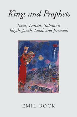 Kings and Prophets: Saul, David, Solomon, Elijah, Jonah, Isaiah and Jeremiah by Emil Bock