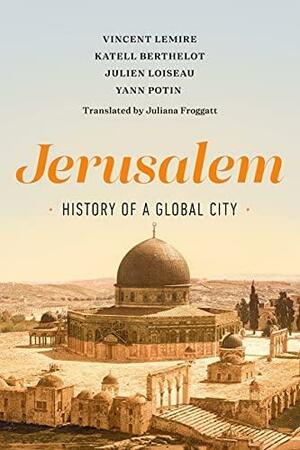 Jerusalem: History of a Global City by Katell Berthelot, Vincent Lemire, Yann Potin, Julien Loiseau