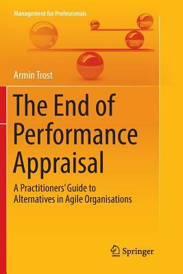 The End of Performance Appraisal: A Practitioners' Guide to Alternatives in Agile Organisations by Armin Trost