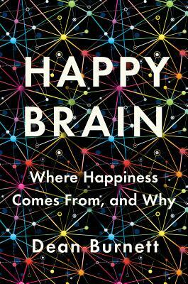 Happy Brain: Where Happiness Comes From, and Why by Dean Burnett
