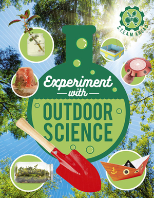 Experiment with Outdoor Science: Fun Projects to Try at Home by Nick Arnold