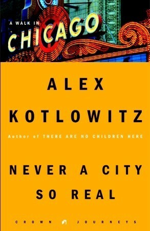 Never a City So Real: A Walk in Chicago by Alex Kotlowitz