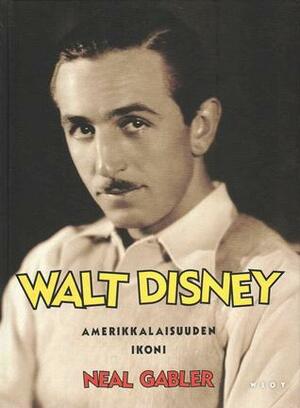 Walt Disney: Amerikkalaisuuden ikoni by Neal Gabler
