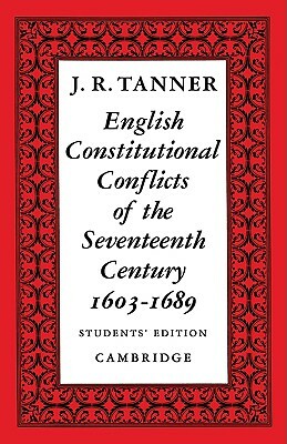 English Constitutional Conflicts of the Seventeenth Century: 1603 1689 by J. R. Tanner, Tanner