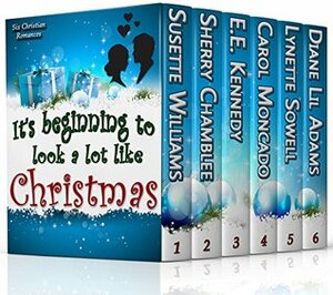 It's Beginning to Look a Lot Like Christmas by E.E. Kennedy, Sherry Chamblee, Carol Moncado, Lynette Sowell, Diane Lil Adams, Susette Williams