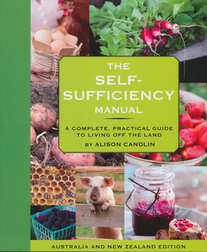 The Self-Sufficiency Manual:A complete, practical guide to living off the land by Alison Candlin