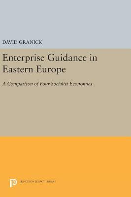 Enterprise Guidance in Eastern Europe: A Comparison of Four Socialist Economies by David Granick