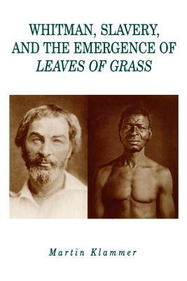 Whitman, Slavery, and the Emergence of Leaves of Grass by Martin Klammer