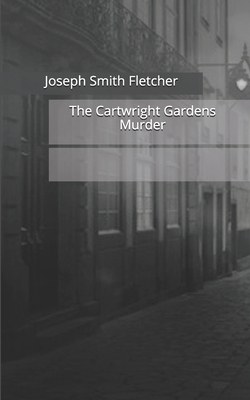 The Cartwright Gardens Murder by Joseph Smith Fletcher