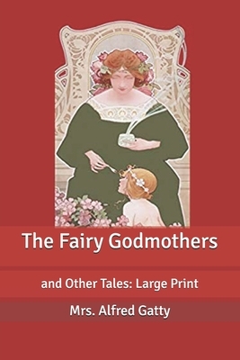 The Fairy Godmothers: and Other Tales: Large Print by Mrs Alfred Gatty