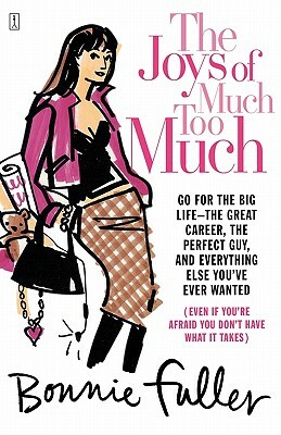 The Joys of Much Too Much: Go for the Big Life--The Great Career, the Perfect Guy, and Everything Else You've Ever Wanted by Bonnie Fuller