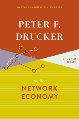 Peter F. Drucker on the Network Economy by Peter F. Drucker