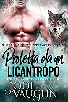 Protetta da un licantropo: Serie Romantica Di Werewolf Guardian by Jodi Vaughn