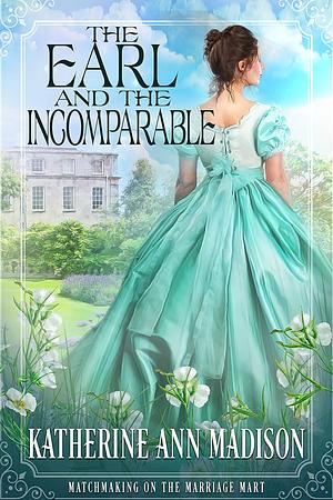 The Earl and the Incomparable by Katherine Ann Madison, Katherine Ann Madison