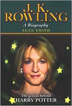 J.K.Rowling: A Biography - The Genius Behind Harry Potter by Sean Smith