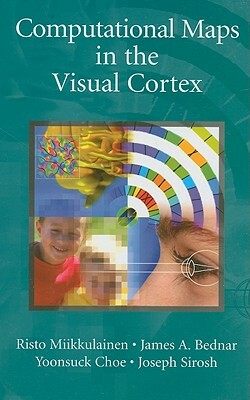 Computational Maps in the Visual Cortex by James A. Bednar, Risto Miikkulainen, Yoonsuck Choe