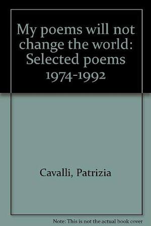 My poems will not change the world: Selected poems, 1974-1992 by Patrizia Cavalli, Patrizia Cavalli