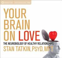 Your Brain on Love: The Neurobiology of Healthy Relationships by Stan Tatkin