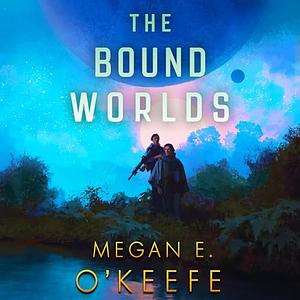 The Bound Worlds by Megan E. O'Keefe