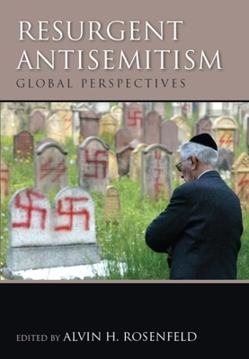 Resurgent Antisemitism: Global Perspectives by Alvin H. Rosenfeld