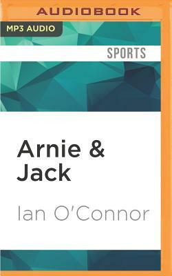 Arnie & Jack: Palmer, Nicklaus and Golf's Greatest Rivalry by Ian O'Connor