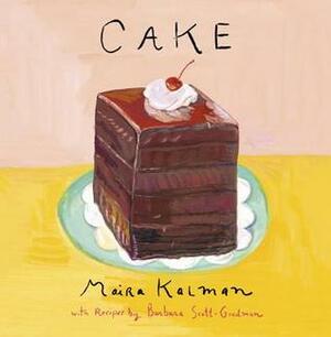 Cake: A Cookbook by Maira Kalman, Barbara Scott-Goodman