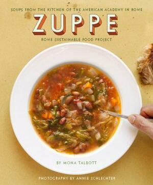 Zuppe: Soups from the Kitchen of the American Academy in Rome, Rome Sustainable Food Project by Mona Talbott