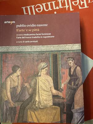 Publio Ovidio Nasone. Ll'arte 'e se pittà ovvero medicamina faciei femineae l'arte del trucco tradotto in napoletano by Carlo Avvisati