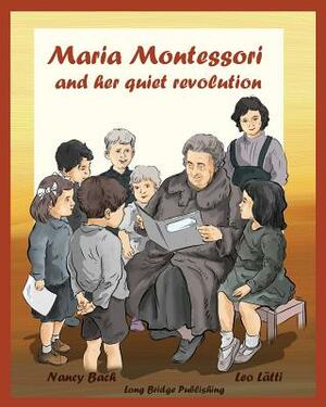 Maria Montessori and Her Quiet Revolution: A Picture Book about Maria Montessori and Her School Method by Nancy Bach