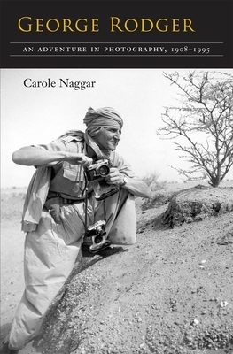 George Rodger: An Adventure in Photography, 1908-1995 by Carole Naggar