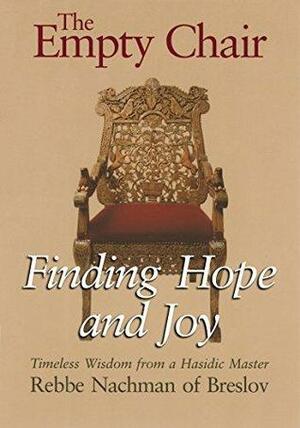 The Empty Chair: Finding Hope and Joy-Timeless Wisdom from a Hasidic Master, Rebbe Nachman of Breslov by Rebbe Breslov, Nachman of