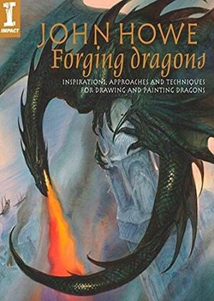 John Howe: Forging Dragons by John Howe