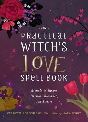 The Practical Witch's Love Spell Book: For Passion, Romance, and Desire by Cerridwen Greenleaf