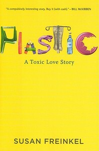 Plastic: A Toxic Love Story by Susan Freinkel