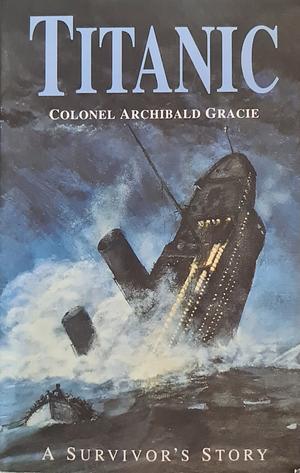 Titanic A Survior's Story by Archibald Gracie