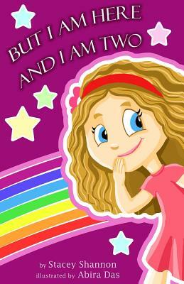 But I Am Here and I Am Two: A Story of Toddler Love by Stacey Shannon