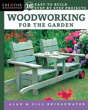 Woodworking for the Garden: 16 Easy-To-Build Step-By-Step Projects by Alan Bridgewater, Gill Bridgewater