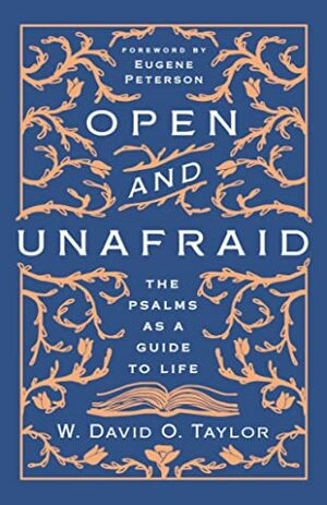 Open and Unafraid: The Psalms as a Guide to Life by W. David O. Taylor