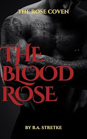 The Blood Rose: The Rose Vampire Coven by B.A. Stretke, B.A. Stretke