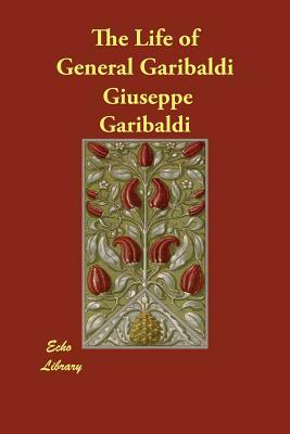 The Life of General Garibaldi by Giuseppe Garibaldi