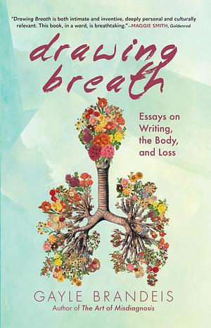 Drawing Breath: Essays on Writing, the Body, and Loss by Gayle Brandeis, Gayle Brandeis