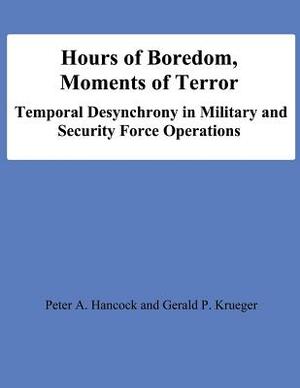 Hours of Boredom, Moments of Terror: Temporal Desynchrony in Military and Security Force Operations by Gerald P. Krueger, National Defense University, Peter A. Hancock