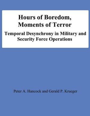 Hours of Boredom, Moments of Terror: Temporal Desynchrony in Military and Security Force Operations by Peter A. Hancock, Gerald P. Krueger, National Defense University