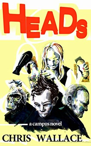 Heads: A Campus Novel by Chris Wallace