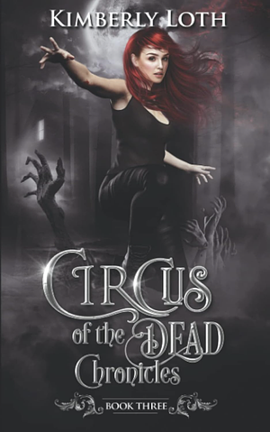 Circus of the Dead Chronicles: Book Three by Kimberly Loth