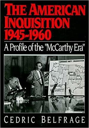 The American Inquisition, 1945-1960: A Profile of the Mccarthy Era by Cedric Belfrage