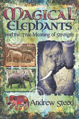 Magical Elephants and the True Meaning of Strength by Andrew Steed