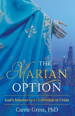 The Marian Option: God's Solution to a Civilization in Crisis by Gress Carrie